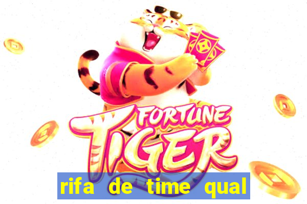 rifa de time qual sai mais